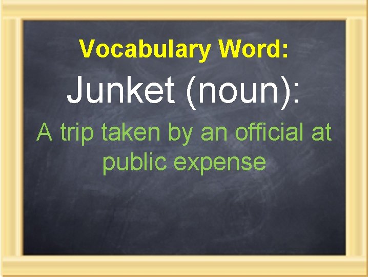 Vocabulary Word: Junket (noun): A trip taken by an official at public expense 