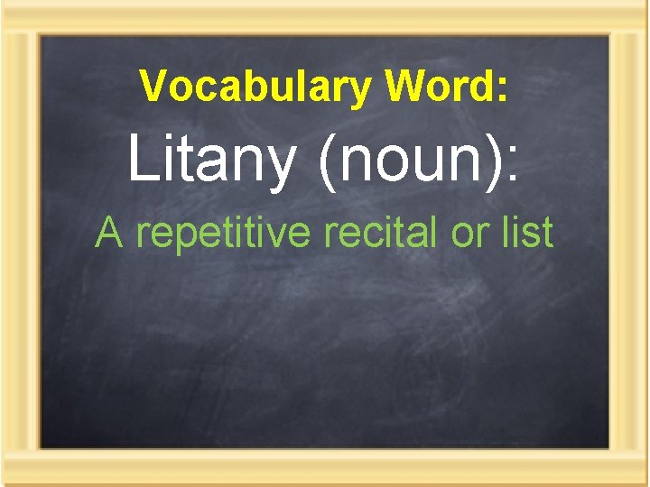 Vocabulary Word: Litany (noun): A repetitive recital or list 