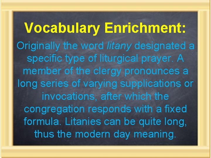 Vocabulary Enrichment: Originally the word litany designated a specific type of liturgical prayer. A