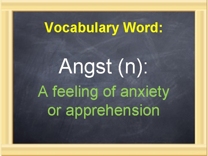Vocabulary Word: Angst (n): A feeling of anxiety or apprehension 