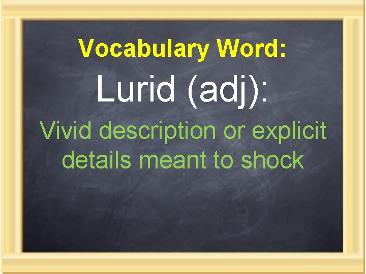 Vocabulary Word: Lurid (adj): Vivid description or explicit details meant to shock 