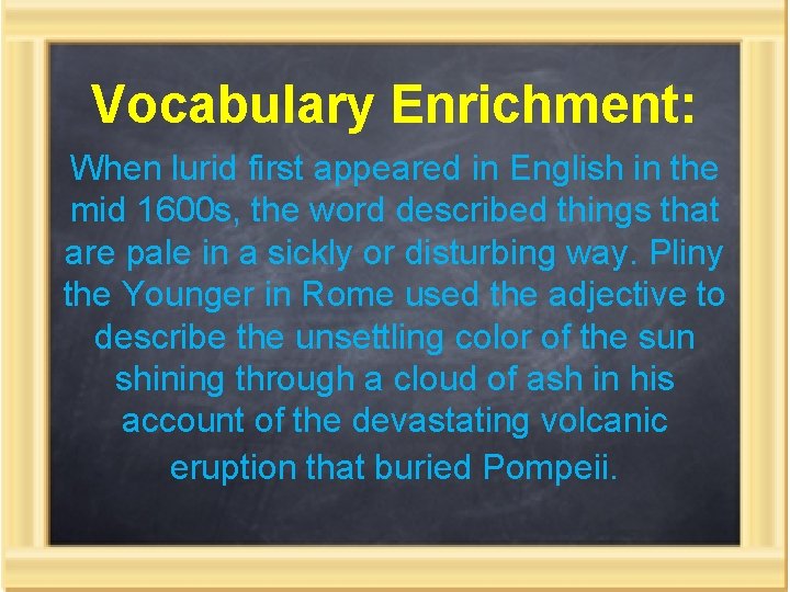 Vocabulary Enrichment: When lurid first appeared in English in the mid 1600 s, the