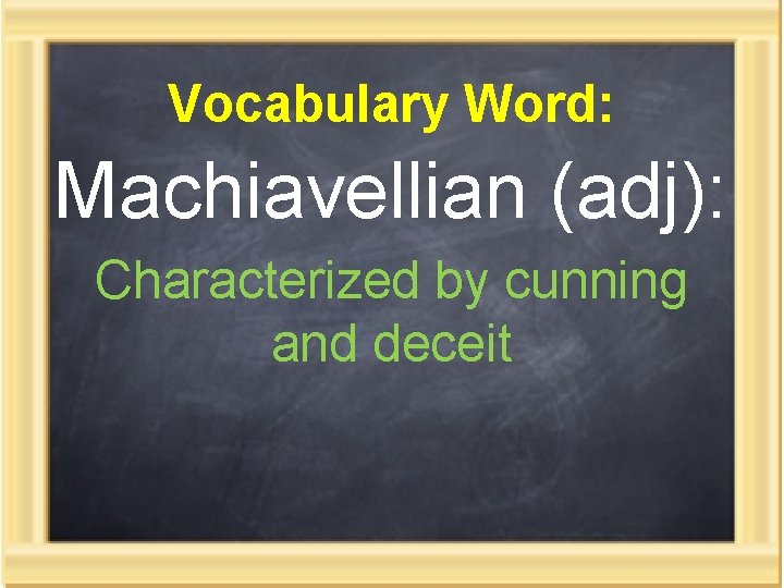 Vocabulary Word: Machiavellian (adj): Characterized by cunning and deceit 