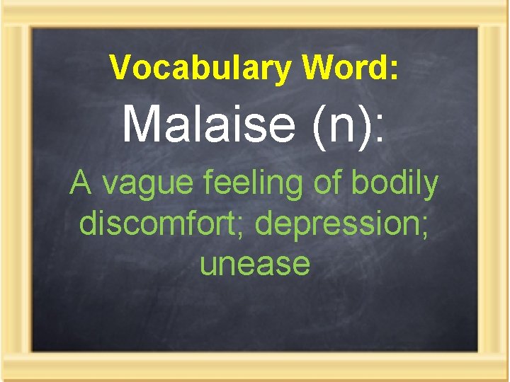 Vocabulary Word: Malaise (n): A vague feeling of bodily discomfort; depression; unease 