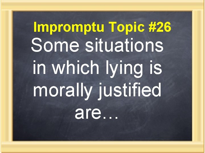 Impromptu Topic #26 Some situations in which lying is morally justified are… 