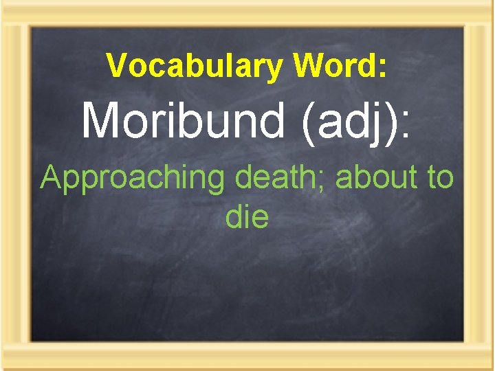 Vocabulary Word: Moribund (adj): Approaching death; about to die 