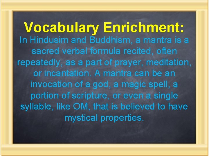 Vocabulary Enrichment: In Hindusim and Buddhism, a mantra is a sacred verbal formula recited,