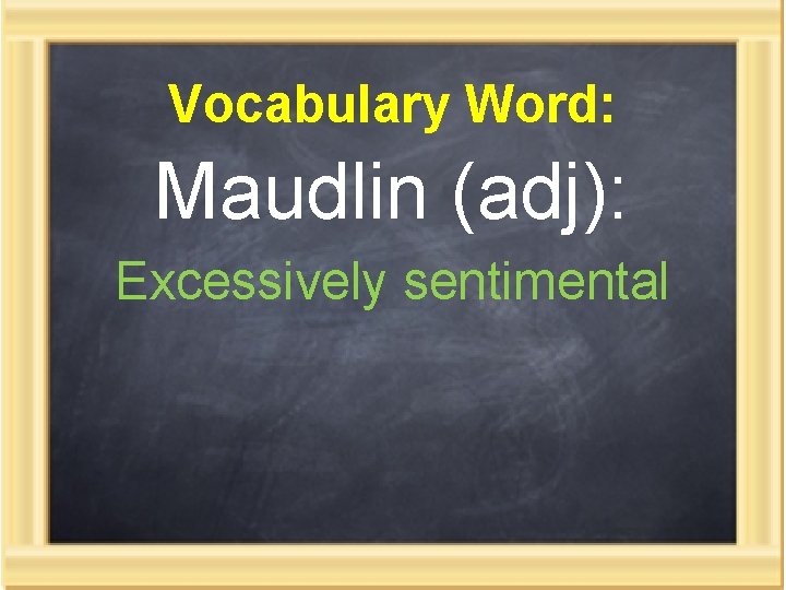 Vocabulary Word: Maudlin (adj): Excessively sentimental 