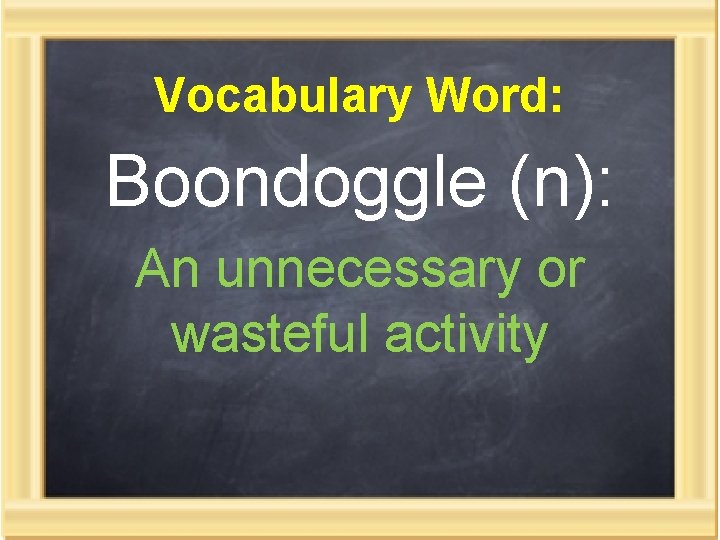 Vocabulary Word: Boondoggle (n): An unnecessary or wasteful activity 