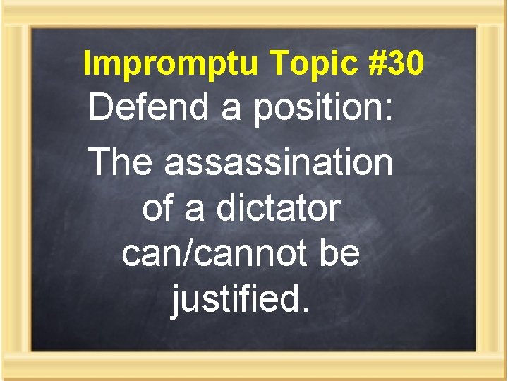 Impromptu Topic #30 Defend a position: The assassination of a dictator can/cannot be justified.