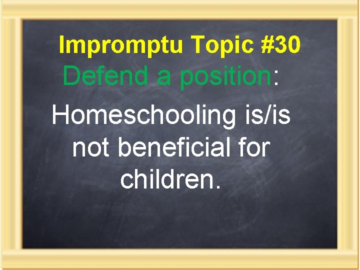 Impromptu Topic #30 Defend a position: Homeschooling is/is not beneficial for children. 