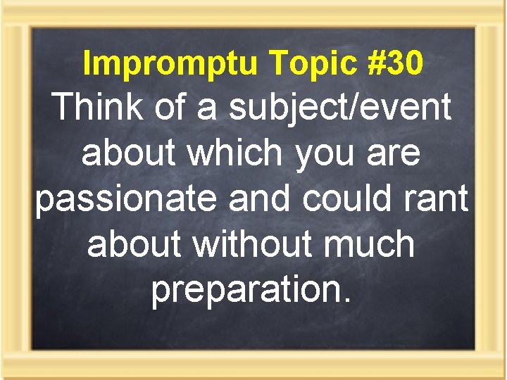 Impromptu Topic #30 Think of a subject/event about which you are passionate and could
