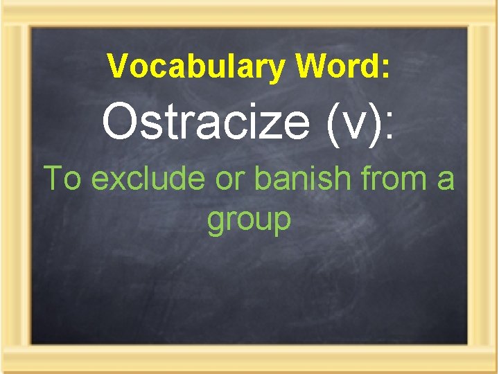 Vocabulary Word: Ostracize (v): To exclude or banish from a group 