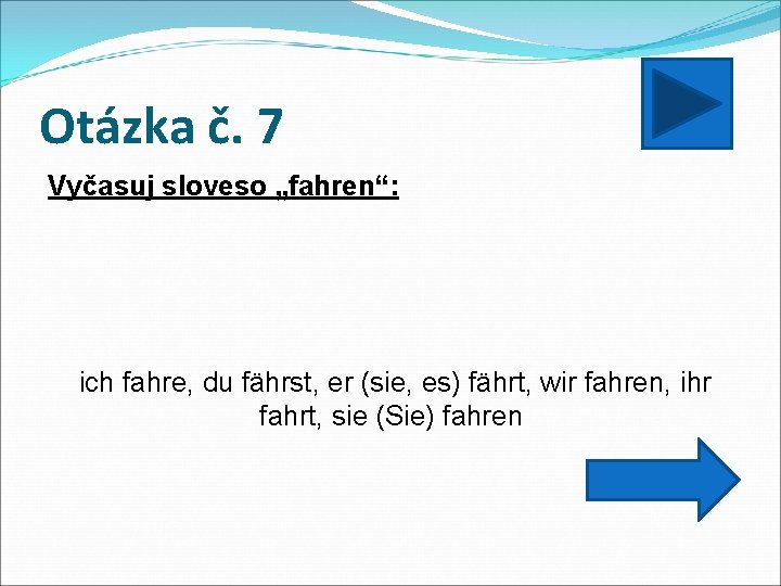 Otázka č. 7 Vyčasuj sloveso „fahren“: ich fahre, du fährst, er (sie, es) fährt,