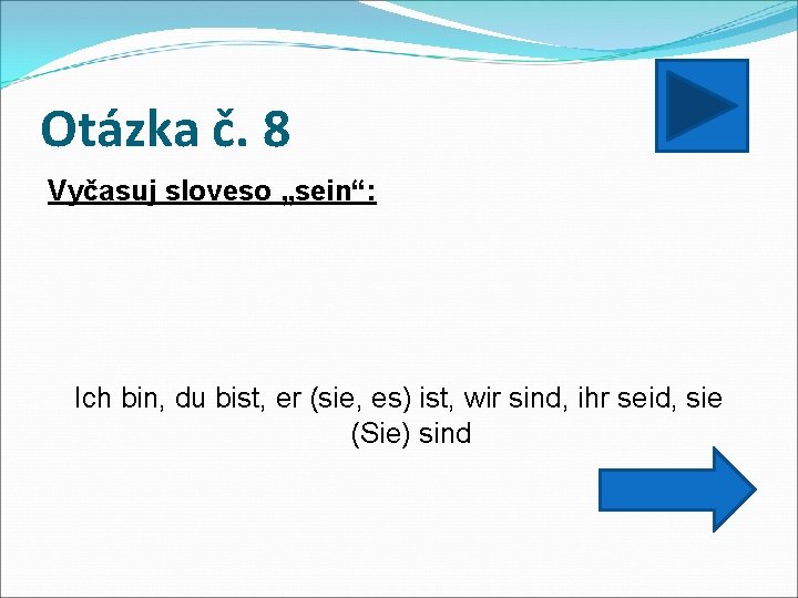 Otázka č. 8 Vyčasuj sloveso „sein“: Ich bin, du bist, er (sie, es) ist,