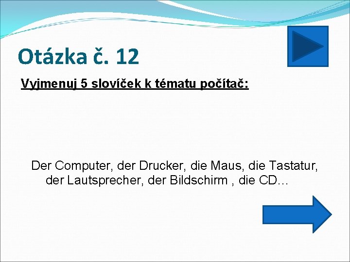 Otázka č. 12 Vyjmenuj 5 slovíček k tématu počítač: Der Computer, der Drucker, die