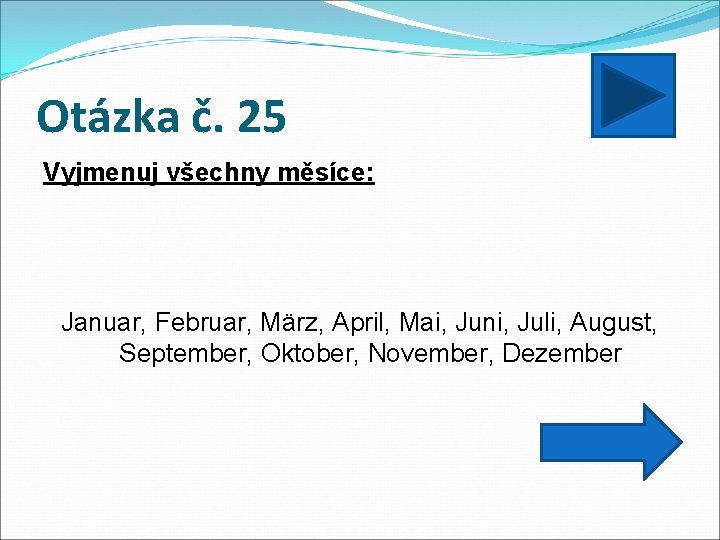 Otázka č. 25 Vyjmenuj všechny měsíce: Januar, Februar, März, April, Mai, Juni, Juli, August,