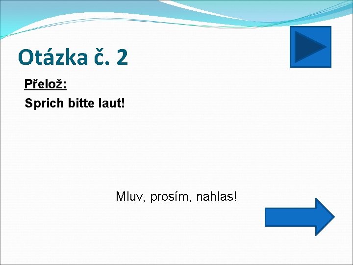 Otázka č. 2 Přelož: Sprich bitte laut! Mluv, prosím, nahlas! 