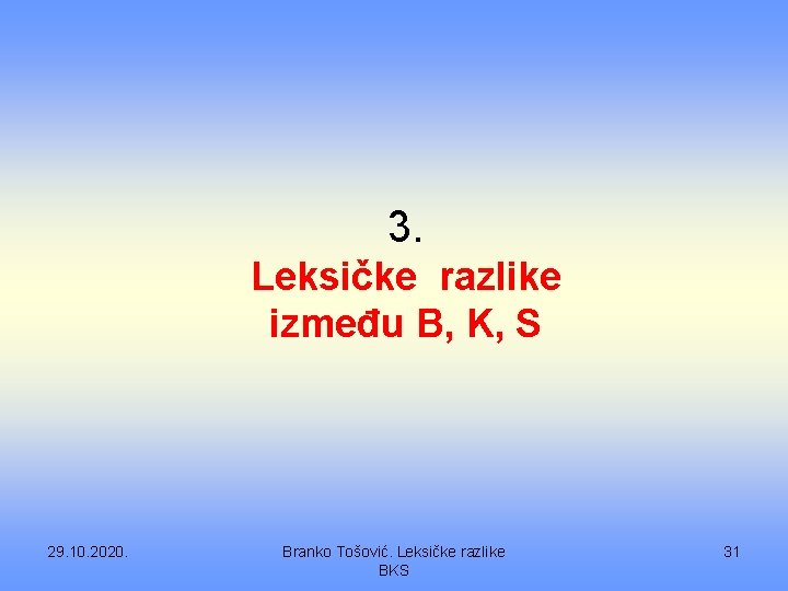 3. Leksičke razlike između B, K, S 29. 10. 2020. Branko Tošović. Leksičke razlike