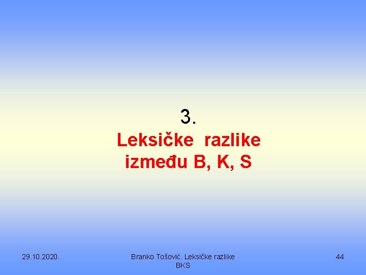 3. Leksičke razlike između B, K, S 29. 10. 2020. Branko Tošović. Leksičke razlike