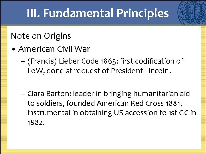 III. Fundamental Principles Note on Origins • American Civil War – (Francis) Lieber Code