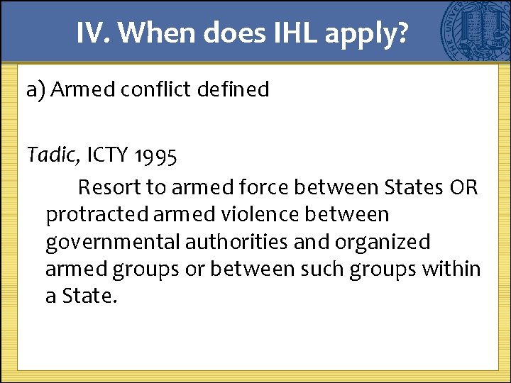 IV. When does IHL apply? a) Armed conflict defined Tadic, ICTY 1995 Resort to