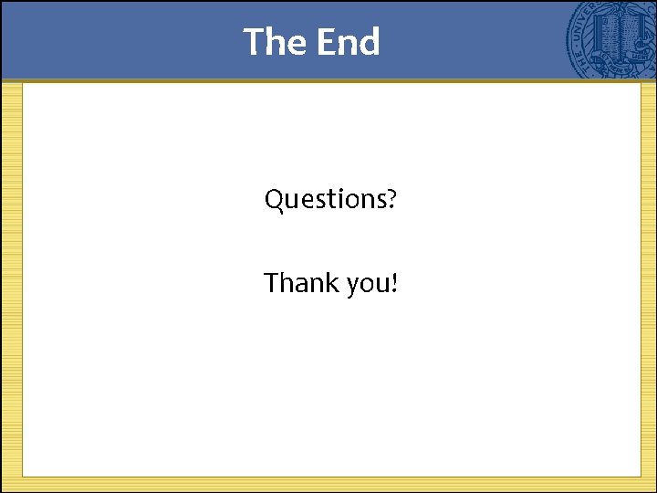 The End Questions? Thank you! 