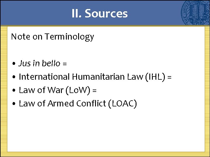 II. Sources Note on Terminology • Jus in bello = • International Humanitarian Law