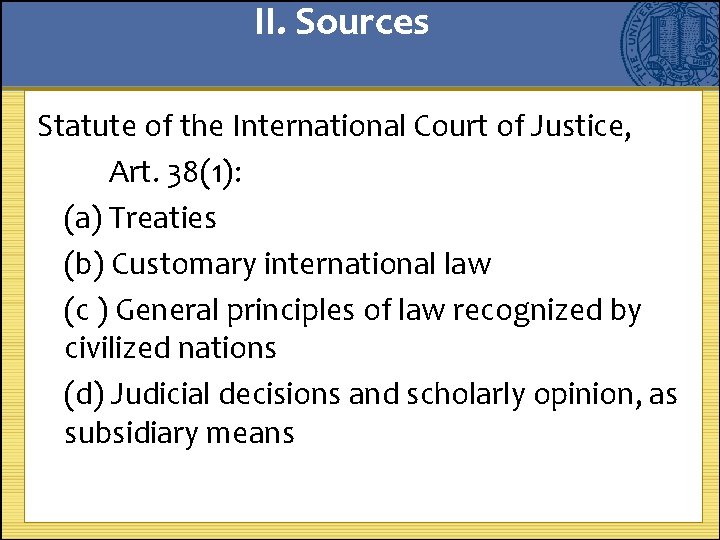 II. Sources Statute of the International Court of Justice, Art. 38(1): (a) Treaties (b)
