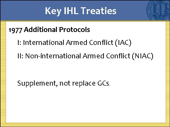Key IHL Treaties 1977 Additional Protocols I: International Armed Conflict (IAC) II: Non-international Armed