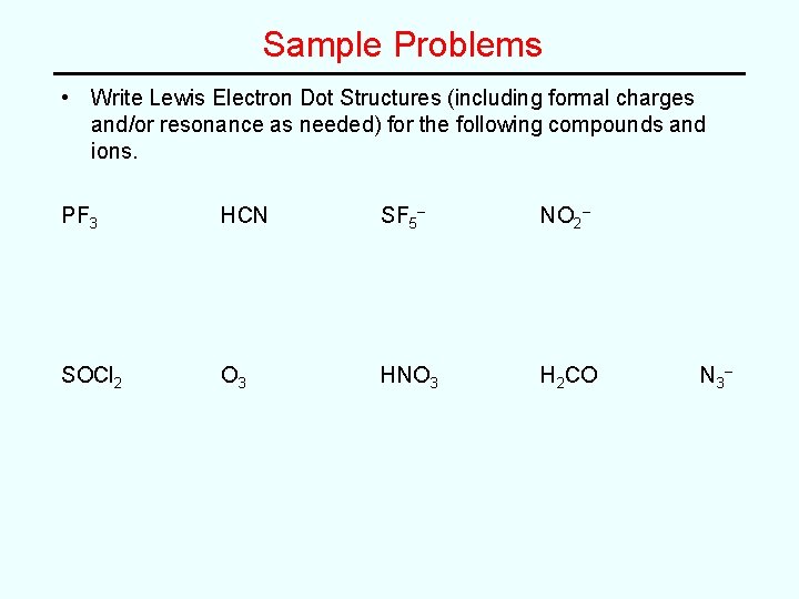 Sample Problems • Write Lewis Electron Dot Structures (including formal charges and/or resonance as