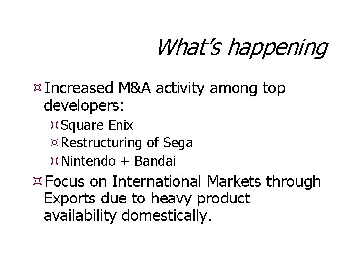 What’s happening Increased M&A activity among top developers: Square Enix Restructuring of Sega Nintendo