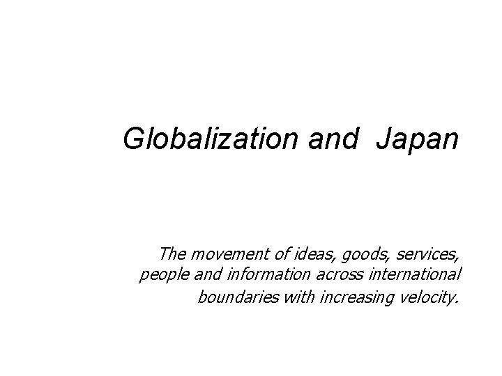 Globalization and Japan The movement of ideas, goods, services, people and information across international