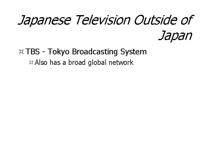 Japanese Television Outside of Japan TBS - Tokyo Broadcasting System Also has a broad
