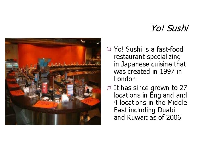 Yo! Sushi is a fast-food restaurant specializing in Japanese cuisine that was created in