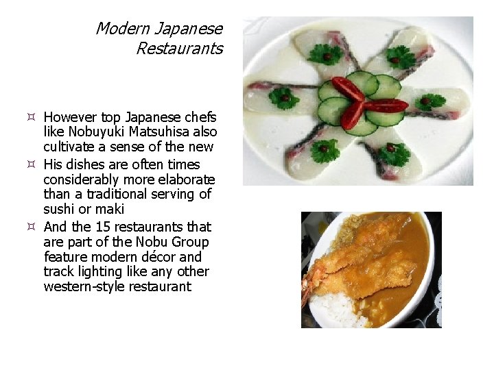 Modern Japanese Restaurants However top Japanese chefs like Nobuyuki Matsuhisa also cultivate a sense