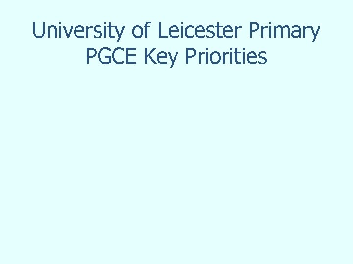 University of Leicester Primary PGCE Key Priorities 