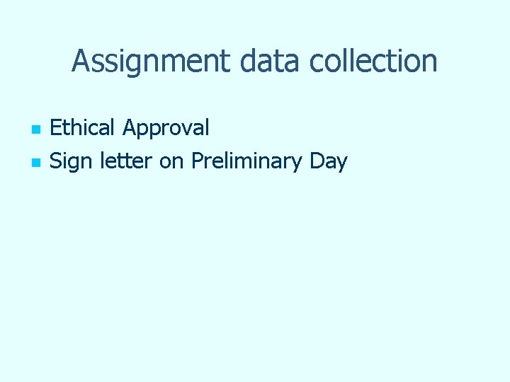 Assignment data collection n n Ethical Approval Sign letter on Preliminary Day 