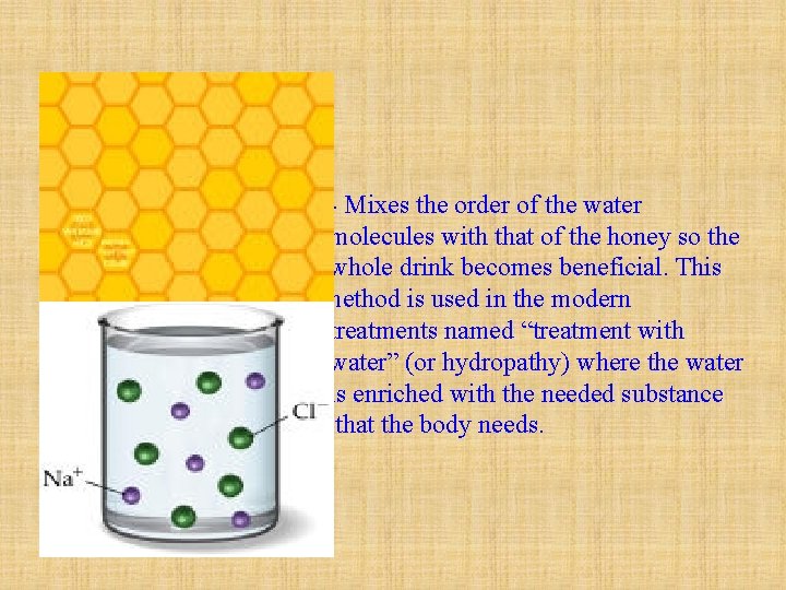 - Mixes the order of the water molecules with that of the honey so
