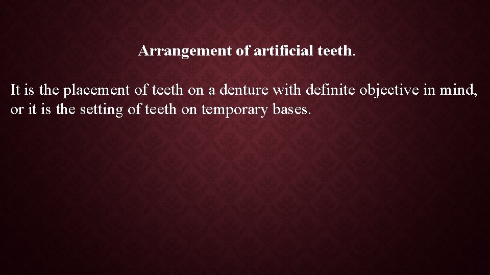 Arrangement of artificial teeth. It is the placement of teeth on a denture with