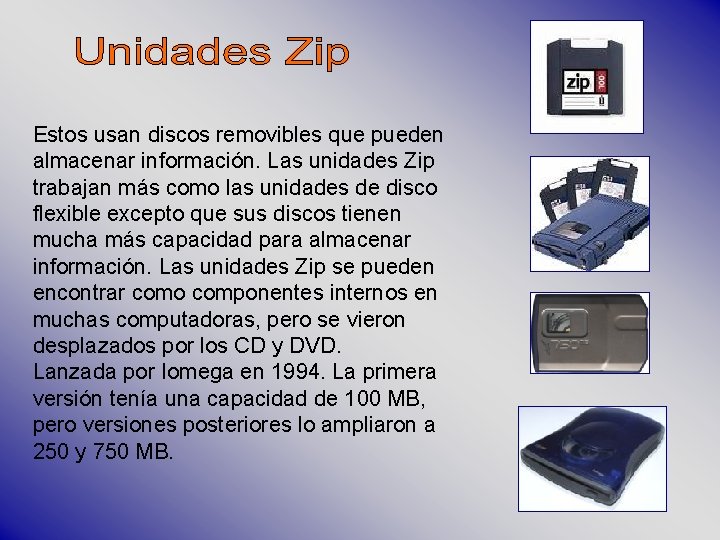 Estos usan discos removibles que pueden almacenar información. Las unidades Zip trabajan más como