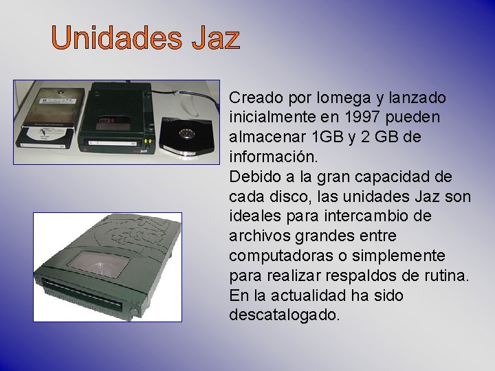 Creado por Iomega y lanzado inicialmente en 1997 pueden almacenar 1 GB y 2