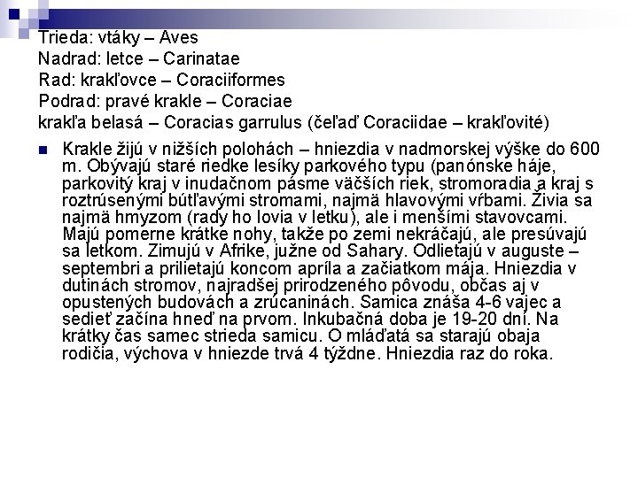 Trieda: vtáky – Aves Nadrad: letce – Carinatae Rad: krakľovce – Coraciiformes Podrad: pravé