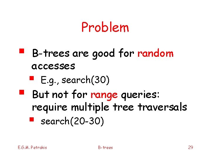 Problem § § B-trees are good for random accesses § E. g. , search(30)