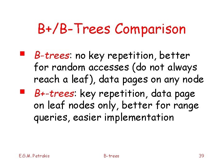 B+/B-Trees Comparison § § B-trees: no key repetition, better for random accesses (do not