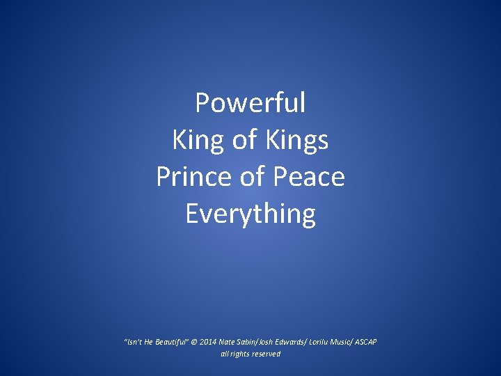 Powerful King of Kings Prince of Peace Everything “Isn’t He Beautiful” © 2014 Nate