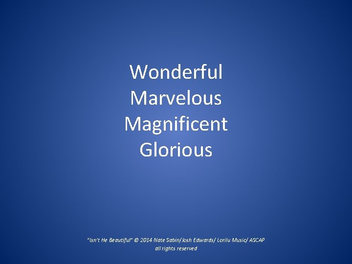 Wonderful Marvelous Magnificent Glorious “Isn’t He Beautiful” © 2014 Nate Sabin/Josh Edwards/ Lorilu Music/