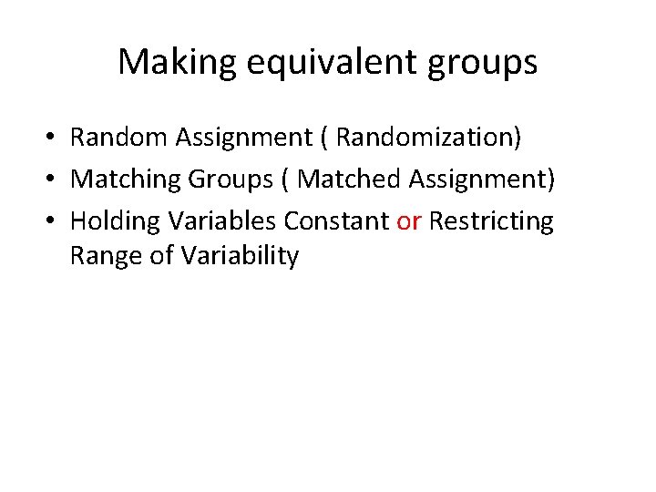 Making equivalent groups • Random Assignment ( Randomization) • Matching Groups ( Matched Assignment)
