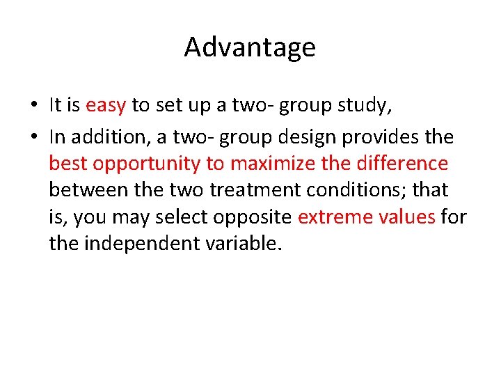 Advantage • It is easy to set up a two- group study, • In