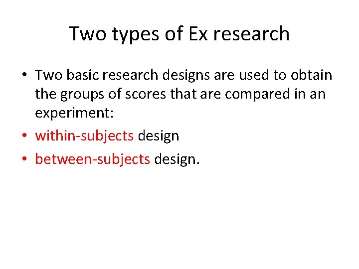 Two types of Ex research • Two basic research designs are used to obtain